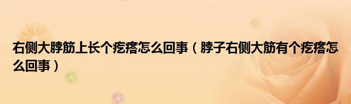 右側(cè)大脖筋上長個疙瘩怎么回事（脖子右側(cè)大筋有個疙瘩怎么回事）