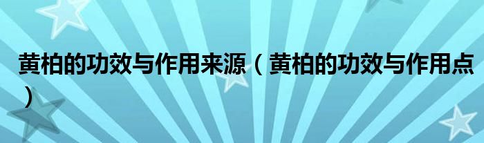 黃柏的功效與作用來源（黃柏的功效與作用點(diǎn)）