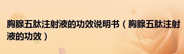 胸腺五肽注射液的功效說(shuō)明書(shū)（胸腺五肽注射液的功效）