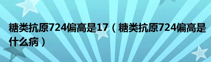 糖類抗原724偏高是17（糖類抗原724偏高是什么?。?class='thumb lazy' /></a>
		    <header>
		<h2><a  href=