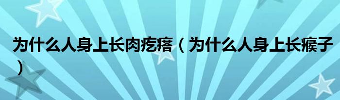 為什么人身上長(zhǎng)肉疙瘩（為什么人身上長(zhǎng)瘊子）