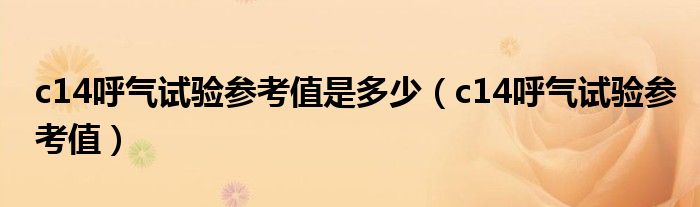 c14呼氣試驗參考值是多少（c14呼氣試驗參考值）