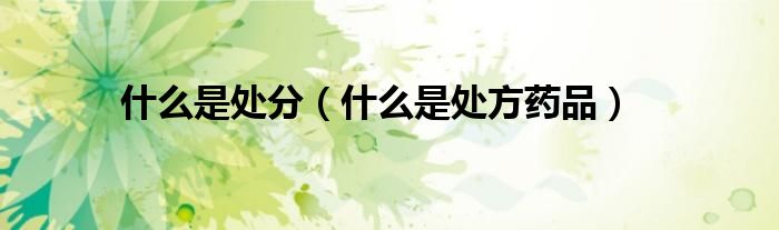 什么是處分（什么是處方藥品）