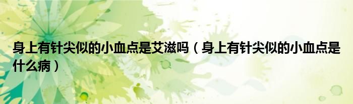 身上有針尖似的小血點是艾滋嗎（身上有針尖似的小血點是什么?。?class='thumb lazy' /></a>
		    <header>
		<h2><a  href=