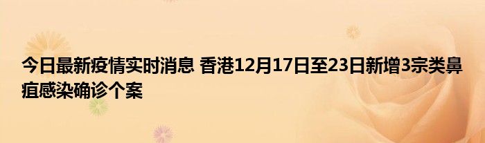 今日最新疫情實時消息 香港12月17日至23日新增3宗類鼻疽感染確診個案