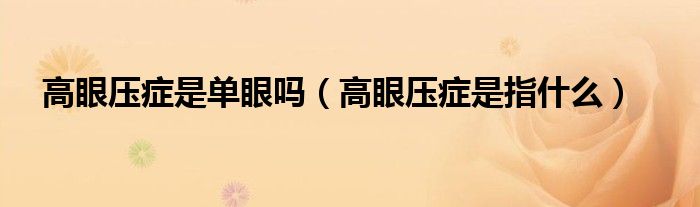 高眼壓癥是單眼嗎(高眼壓癥是指什么)