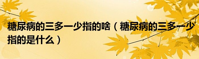 糖尿病的三多一少指的啥（糖尿病的三多一少指的是什么）