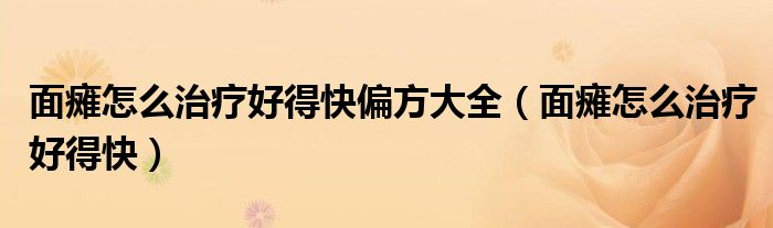 面癱怎么治療好得快偏方大全（面癱怎么治療好得快）