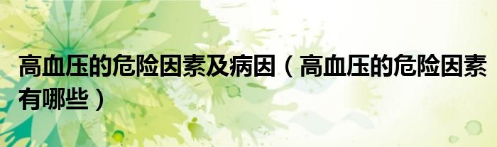 高血壓的危險因素及病因（高血壓的危險因素有哪些）