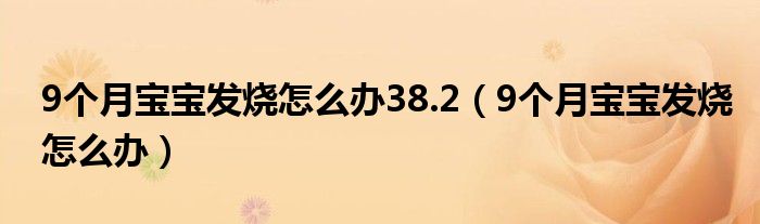 9個月寶寶發(fā)燒怎么辦38.2（9個月寶寶發(fā)燒怎么辦）