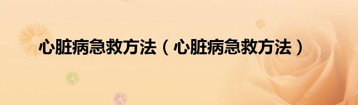 心臟病急救方法（心臟病急救方法）