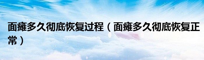 面癱多久徹底恢復(fù)過程（面癱多久徹底恢復(fù)正常）