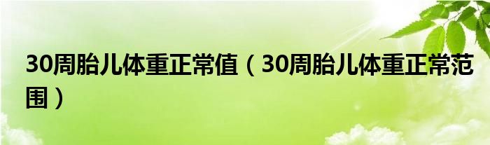 30周胎兒體重正常值（30周胎兒體重正常范圍）