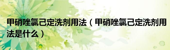 甲硝唑氯己定洗劑用法（甲硝唑氯己定洗劑用法是什么）