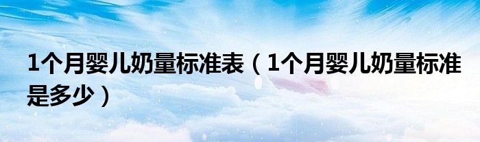 1個(gè)月嬰兒奶量標(biāo)準(zhǔn)表（1個(gè)月嬰兒奶量標(biāo)準(zhǔn)是多少）