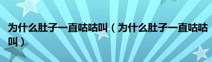 為什么肚子一直咕咕叫（為什么肚子一直咕咕叫）