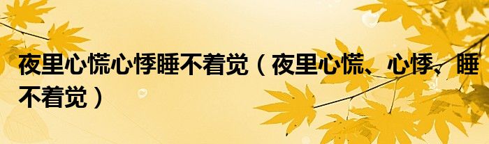 夜里心慌心悸睡不著覺（夜里心慌、心悸、睡不著覺）