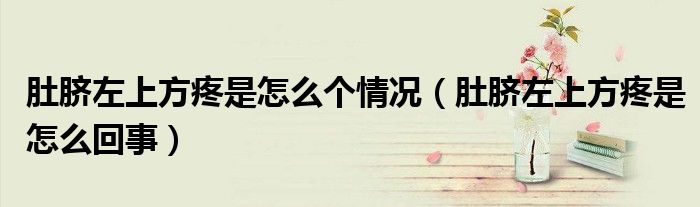肚臍左上方疼是怎么個(gè)情況（肚臍左上方疼是怎么回事）