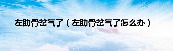 左肋骨岔氣了（左肋骨岔氣了怎么辦）