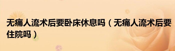 無痛人流術(shù)后要臥床休息嗎（無痛人流術(shù)后要住院?jiǎn)幔?class='thumb lazy' /></a>
		    <header>
		<h2><a  href=