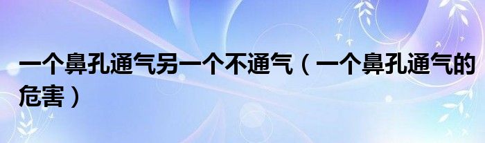 一個鼻孔通氣另一個不通氣(一個鼻孔通氣的危害)