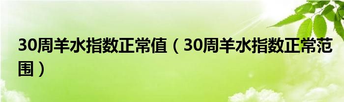 30周羊水指數(shù)正常值（30周羊水指數(shù)正常范圍）