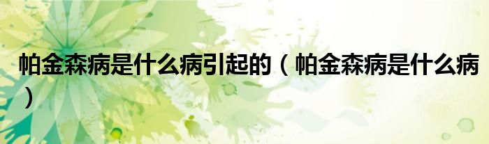 帕金森病是什么病引起的（帕金森病是什么?。?class='thumb lazy' /></a>
		    <header>
		<h2><a  href=
