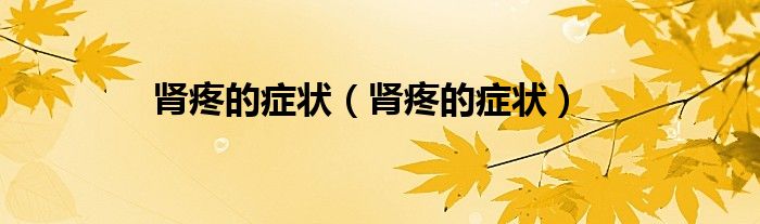腎疼的癥狀（腎疼的癥狀）