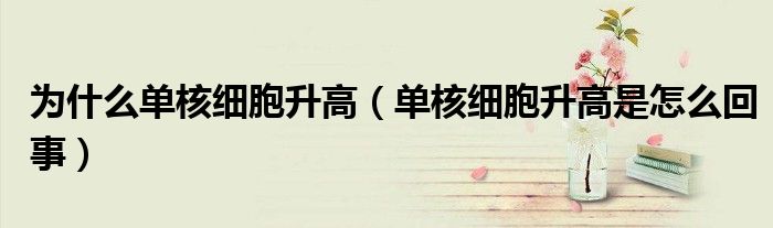 為什么單核細(xì)胞升高（單核細(xì)胞升高是怎么回事）