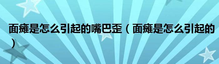 面癱是怎么引起的嘴巴歪（面癱是怎么引起的）