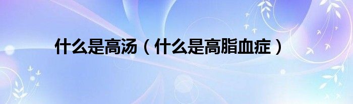 什么是高湯（什么是高脂血癥）