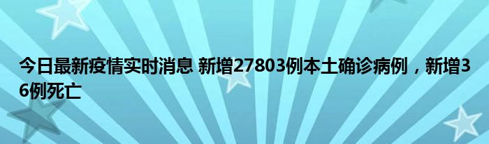 今日最新疫情實(shí)時(shí)消息 新增27803例本土確診病例，新增36例死亡