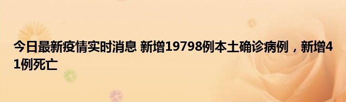 今日最新疫情實時消息 新增19798例本土確診病例，新增41例死亡