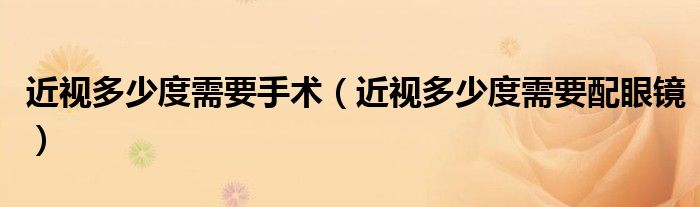 近視多少度需要手術(shù)（近視多少度需要配眼鏡）