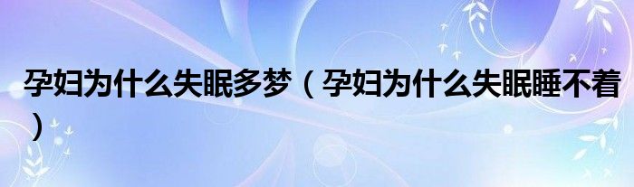 孕婦為什么失眠多夢（孕婦為什么失眠睡不著）