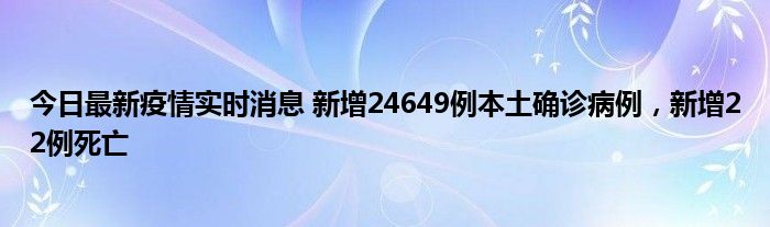 今日最新疫情實時消息 新增24649例本土確診病例，新增22例死亡