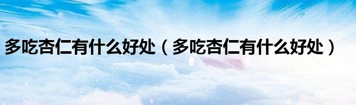 多吃杏仁有什么好處（多吃杏仁有什么好處）