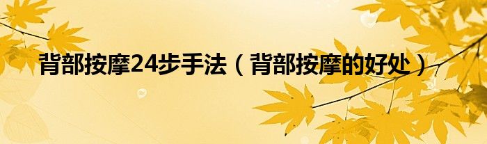 背部按摩24步手法（背部按摩的好處）