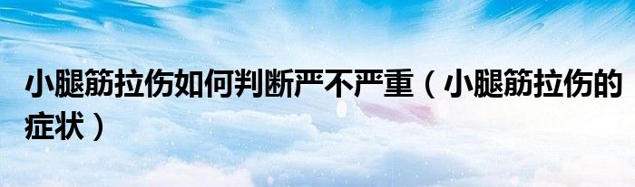 小腿筋拉傷如何判斷嚴(yán)不嚴(yán)重（小腿筋拉傷的癥狀）