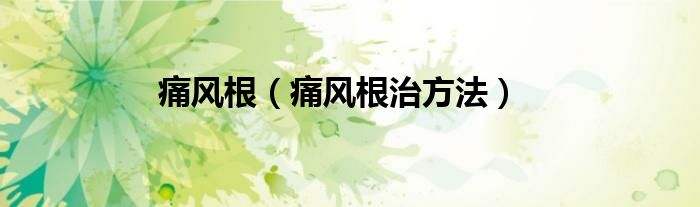 痛風(fēng)根（痛風(fēng)根治方法）
