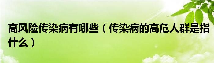 高風險傳染病有哪些（傳染病的高危人群是指什么）