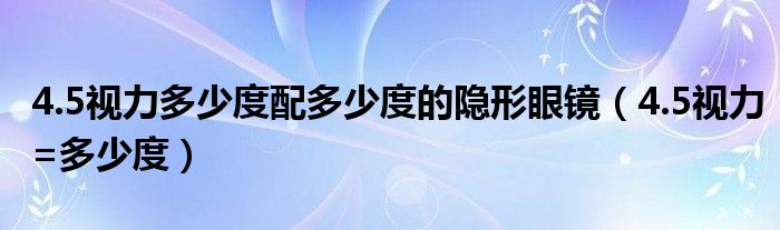 4.5視力多少度配多少度的隱形眼鏡（4.5視力=多少度）