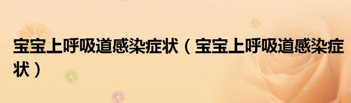 寶寶上呼吸道感染癥狀（寶寶上呼吸道感染癥狀）