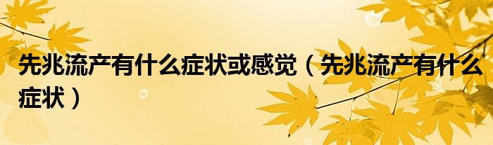 先兆流產有什么癥狀或感覺(先兆流產有什么癥狀)