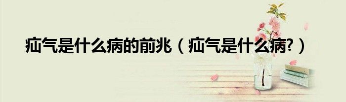 疝氣是什么病的前兆（疝氣是什么病?）