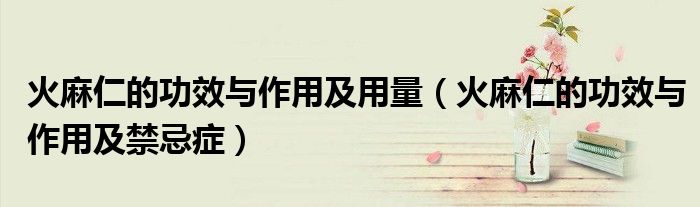 火麻仁的功效與作用及用量（火麻仁的功效與作用及禁忌癥）
