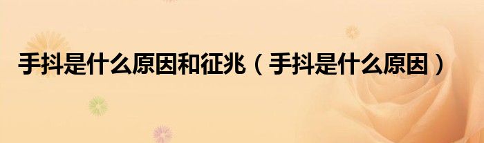 手抖是什么原因和征兆（手抖是什么原因）