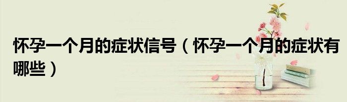 懷孕一個(gè)月的癥狀信號(hào)（懷孕一個(gè)月的癥狀有哪些）