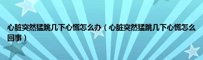 心臟突然猛跳幾下心慌怎么辦（心臟突然猛跳幾下心慌怎么回事）
