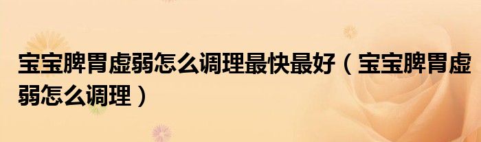寶寶脾胃虛弱怎么調(diào)理最快最好（寶寶脾胃虛弱怎么調(diào)理）